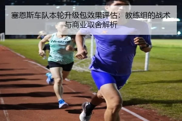 塞恩斯车队本轮升级包效果评估：教练组的战术与商业取舍解析
